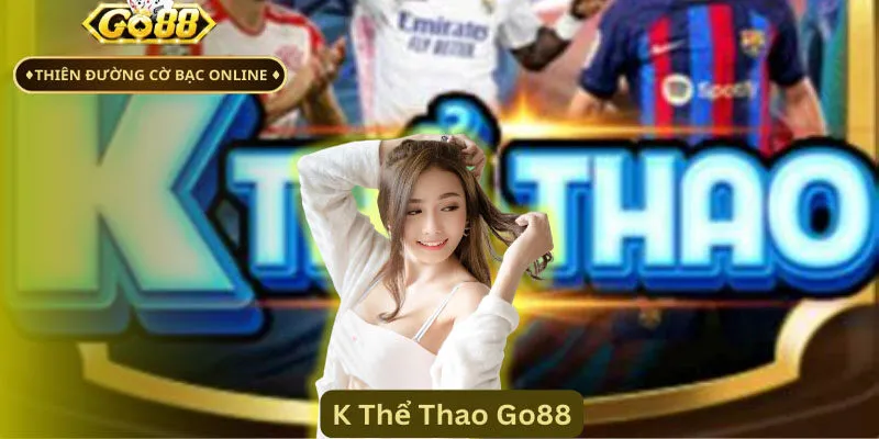 Đôi nét về sảnh cược K Thể Thao Go88